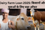 Dairy Farm Loan 2025: किसानों और युवाओं के लिए बड़ा ऑफर