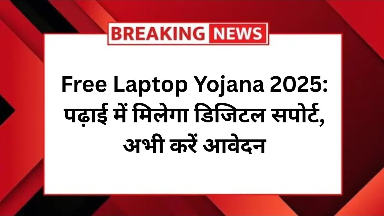 Free Laptop Yojana 2025: पढ़ाई में मिलेगा डिजिटल सपोर्ट, अभी करें आवेदन