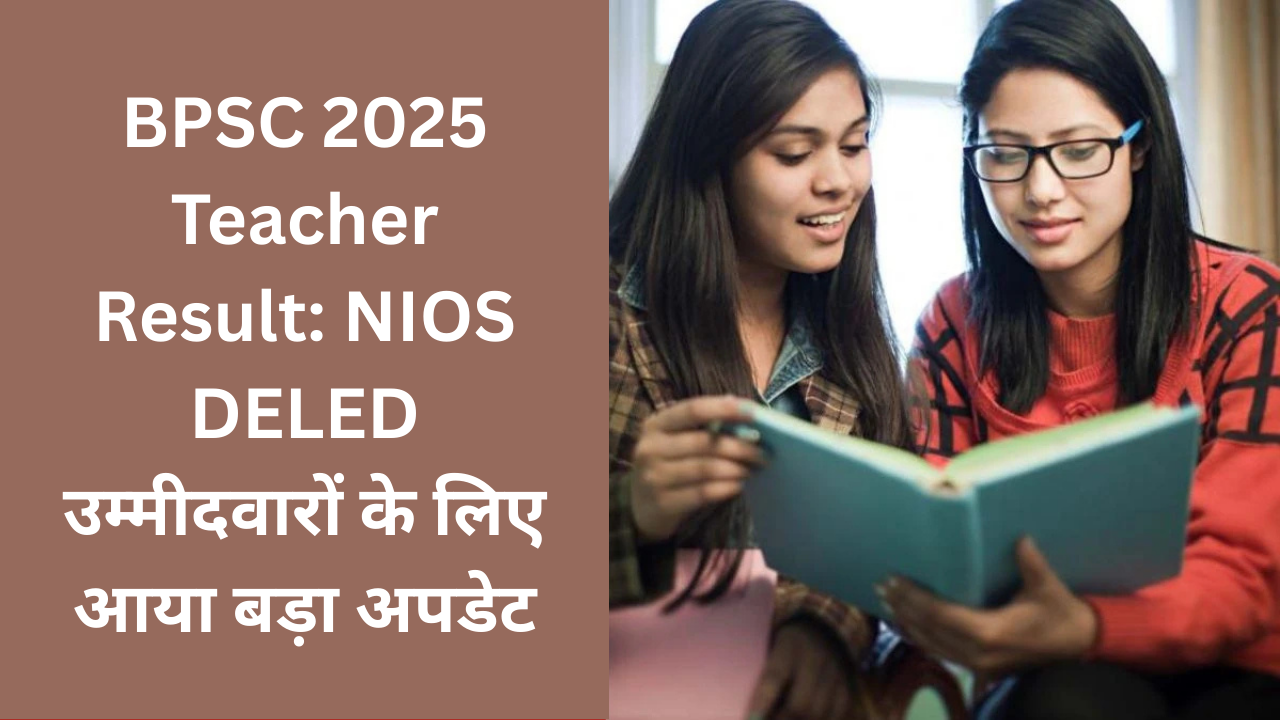 BPSC 2025 Teacher Result: NIOS DELED उम्मीदवारों के लिए आया बड़ा अपडेट