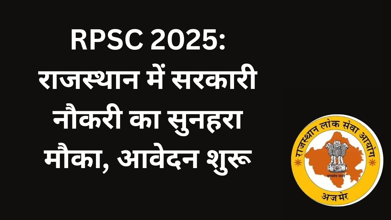RPSC 2025: राजस्थान में सरकारी नौकरी का सुनहरा मौका, आवेदन शुरू