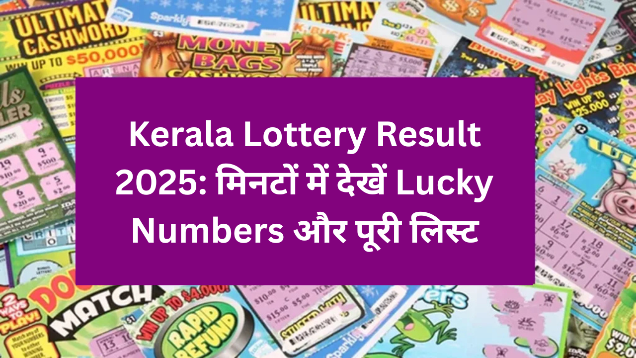 Kerala Lottery Result 2025: मिनटों में देखें Lucky Numbers और पूरी लिस्ट