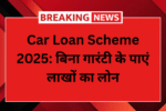 Car Loan Scheme 2025: बिना गारंटी के पाएं लाखों का लोन