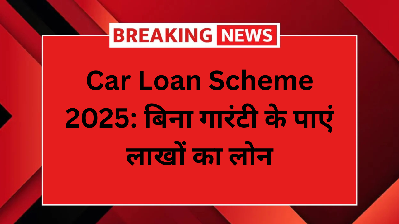 Car Loan Scheme 2025: बिना गारंटी के पाएं लाखों का लोन